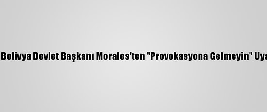 Eski Bolivya Devlet Başkanı Morales'ten "Provokasyona Gelmeyin" Uyarısı