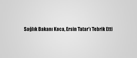 Sağlık Bakanı Koca, Ersin Tatar'ı Tebrik Etti
