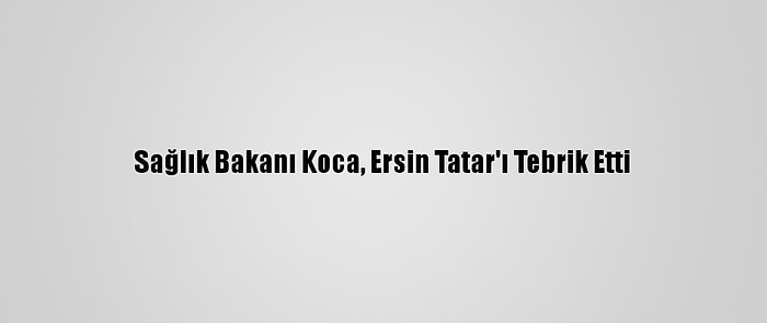 Sağlık Bakanı Koca, Ersin Tatar'ı Tebrik Etti