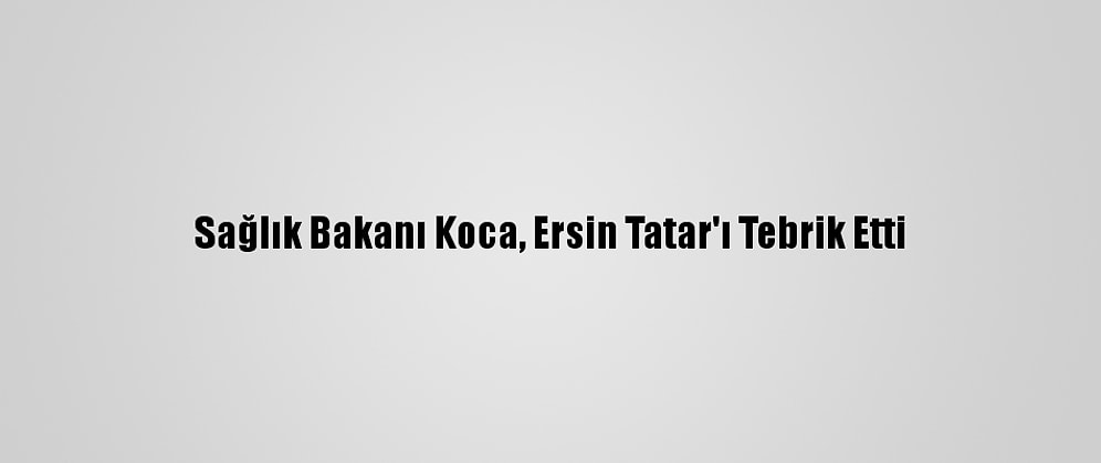 Sağlık Bakanı Koca, Ersin Tatar'ı Tebrik Etti