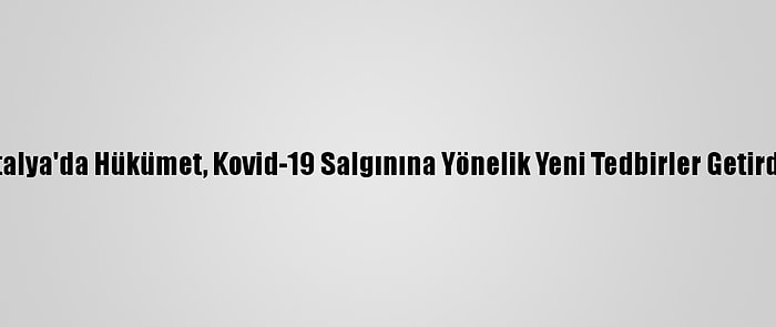 İtalya'da Hükümet, Kovid-19 Salgınına Yönelik Yeni Tedbirler Getirdi