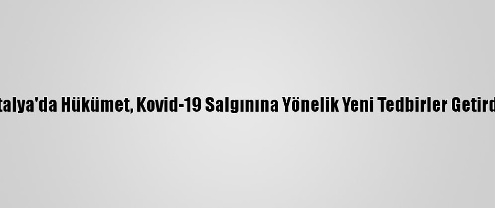 İtalya'da Hükümet, Kovid-19 Salgınına Yönelik Yeni Tedbirler Getirdi