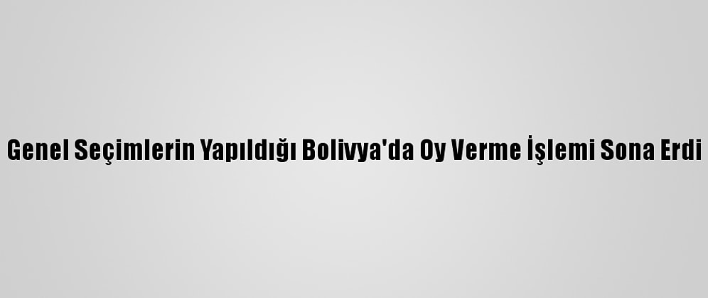Genel Seçimlerin Yapıldığı Bolivya'da Oy Verme İşlemi Sona Erdi