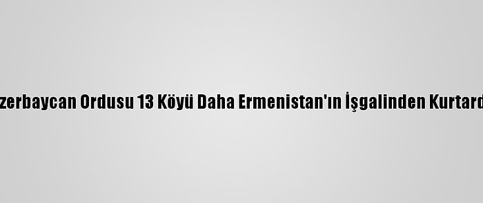 Azerbaycan Ordusu 13 Köyü Daha Ermenistan'ın İşgalinden Kurtardı