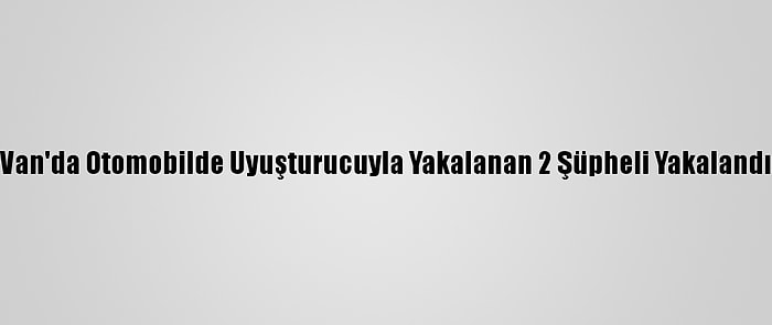 Van'da Otomobilde Uyuşturucuyla Yakalanan 2 Şüpheli Yakalandı