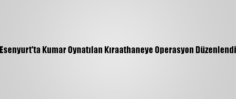 Esenyurt'ta Kumar Oynatılan Kıraathaneye Operasyon Düzenlendi