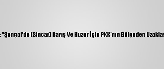 Ezidi Lideri Şemo: "Şengal'de (Sincar) Barış Ve Huzur İçin PKK'nın Bölgeden Uzaklaşması Gerekiyor"