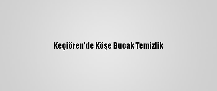 Keçiören'de Köşe Bucak Temizlik