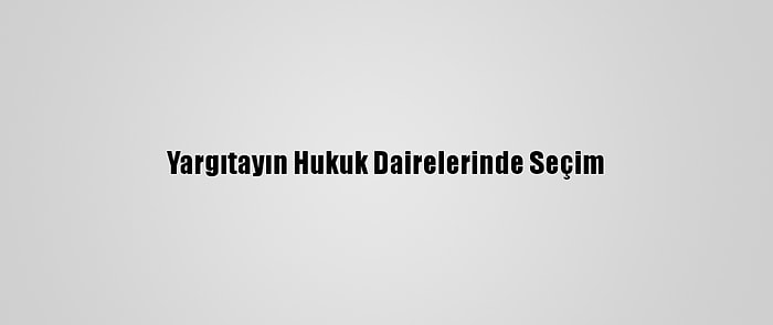 Yargıtayın Hukuk Dairelerinde Seçim