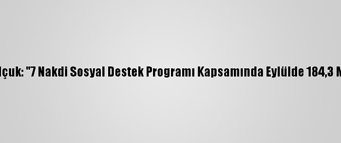 Bakan Zehra Zümrüt Selçuk: "7 Nakdi Sosyal Destek Programı Kapsamında Eylülde 184,3 Milyon Tl Ödeme Yaptık"