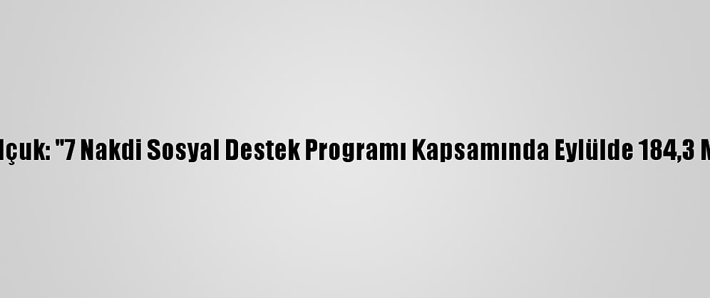 Bakan Zehra Zümrüt Selçuk: "7 Nakdi Sosyal Destek Programı Kapsamında Eylülde 184,3 Milyon Tl Ödeme Yaptık"