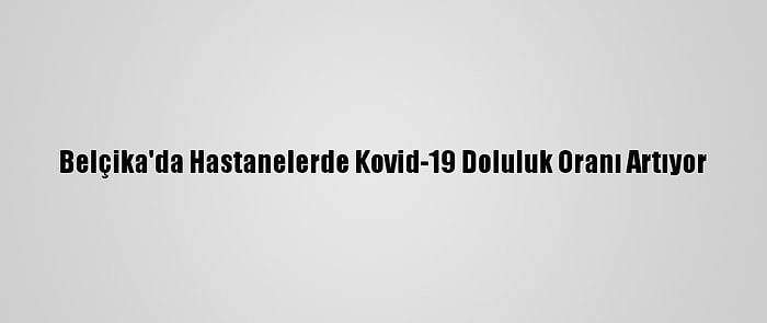 Belçika'da Hastanelerde Kovid-19 Doluluk Oranı Artıyor