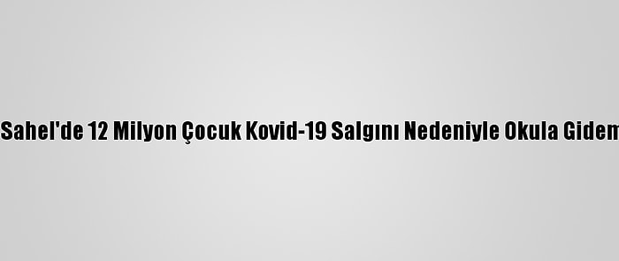 Orta Sahel'de 12 Milyon Çocuk Kovid-19 Salgını Nedeniyle Okula Gidemiyor