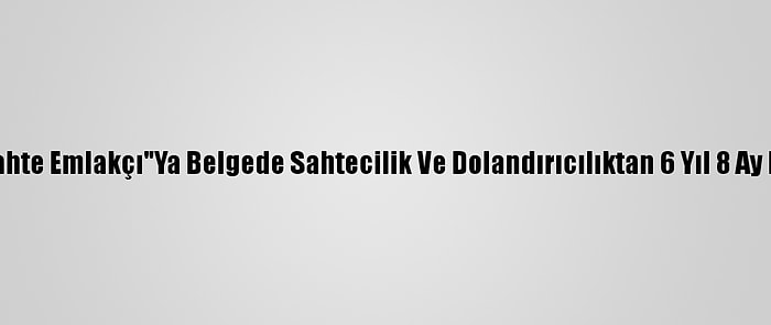 Adana'da "Sahte Emlakçı"Ya Belgede Sahtecilik Ve Dolandırıcılıktan 6 Yıl 8 Ay Hapis Cezası