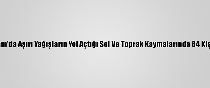 Vietnam'da Aşırı Yağışların Yol Açtığı Sel Ve Toprak Kaymalarında 84 Kişi Öldü