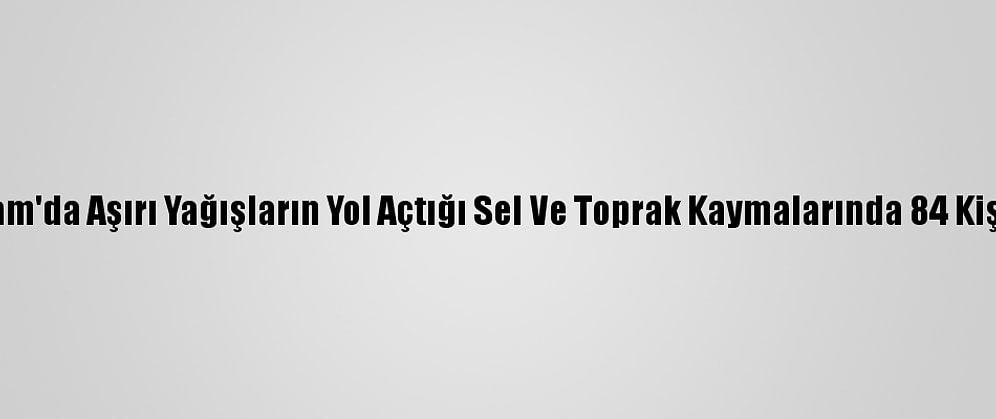 Vietnam'da Aşırı Yağışların Yol Açtığı Sel Ve Toprak Kaymalarında 84 Kişi Öldü