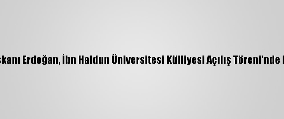 Cumhurbaşkanı Erdoğan, İbn Haldun Üniversitesi Külliyesi Açılış Töreni'nde Konuştu: (2)