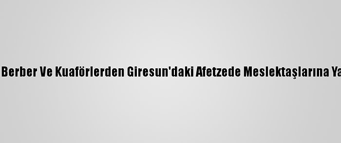 Vanlı Berber Ve Kuaförlerden Giresun'daki Afetzede Meslektaşlarına Yardım