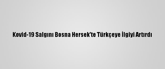 Kovid-19 Salgını Bosna Hersek'te Türkçeye İlgiyi Artırdı