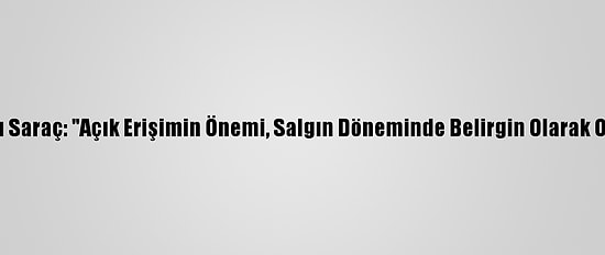 Yök Başkanı Saraç: "Açık Erişimin Önemi, Salgın Döneminde Belirgin Olarak Ortaya Çıktı"