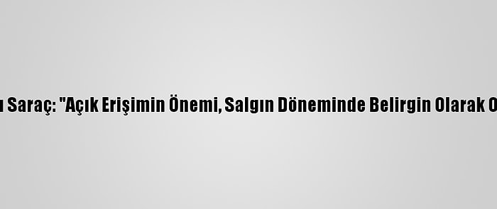 Yök Başkanı Saraç: "Açık Erişimin Önemi, Salgın Döneminde Belirgin Olarak Ortaya Çıktı"