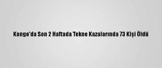 Kongo'da Son 2 Haftada Tekne Kazalarında 73 Kişi Öldü
