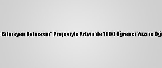 "Yüzme Bilmeyen Kalmasın" Projesiyle Artvin'de 1000 Öğrenci Yüzme Öğreniyor