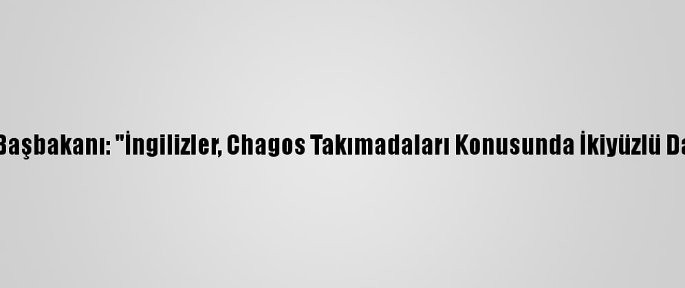 Morityus Başbakanı: "İngilizler, Chagos Takımadaları Konusunda İkiyüzlü Davranıyor"