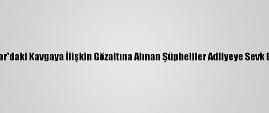 Avcılar'daki Kavgaya İlişkin Gözaltına Alınan Şüpheliler Adliyeye Sevk Edildi