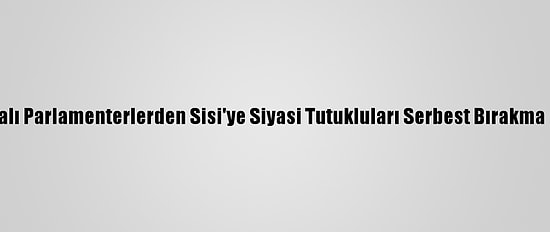 Amerikalı Parlamenterlerden Sisi'ye Siyasi Tutukluları Serbest Bırakma Çağrısı