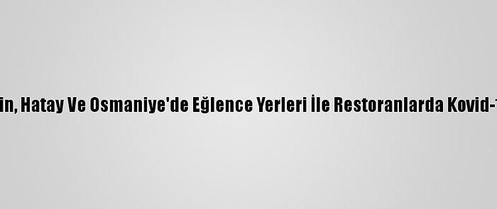 Adana, Mersin, Hatay Ve Osmaniye'de Eğlence Yerleri İle Restoranlarda Kovid-19  Denetimi