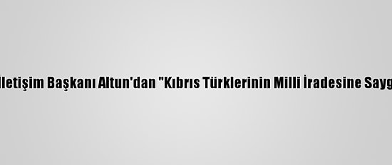 Cumhurbaşkanlığı İletişim Başkanı Altun'dan "Kıbrıs Türklerinin Milli İradesine Saygı Duyun" Paylaşımı: