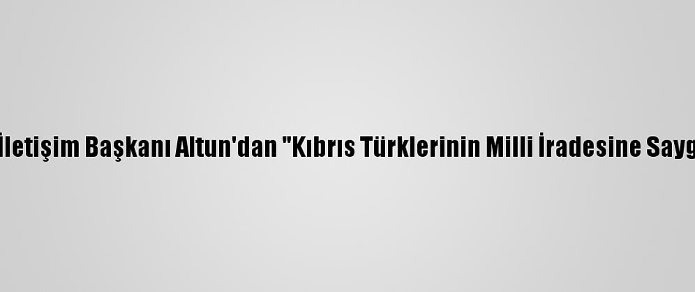 Cumhurbaşkanlığı İletişim Başkanı Altun'dan "Kıbrıs Türklerinin Milli İradesine Saygı Duyun" Paylaşımı:
