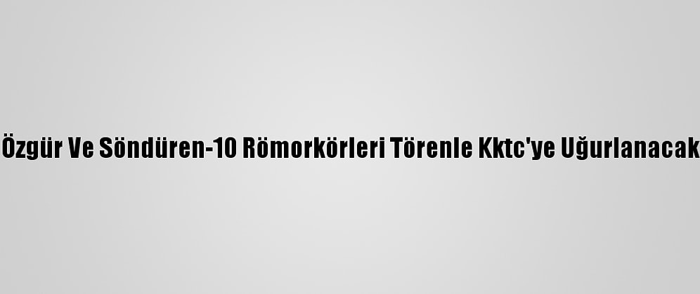 Özgür Ve Söndüren-10 Römorkörleri Törenle Kktc'ye Uğurlanacak