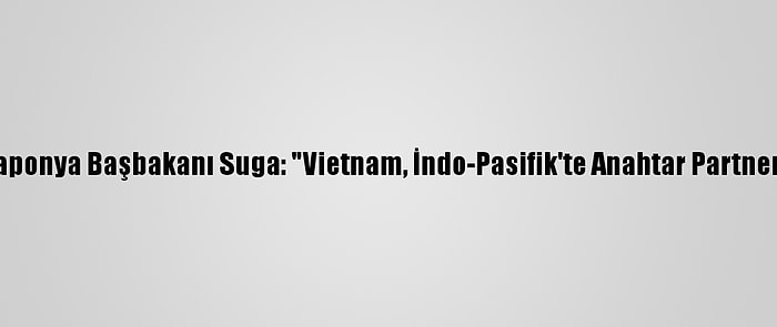 Japonya Başbakanı Suga: "Vietnam, İndo-Pasifik'te Anahtar Partner"