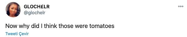 2. "Neden bunların domates olduğunu düşündüm..."