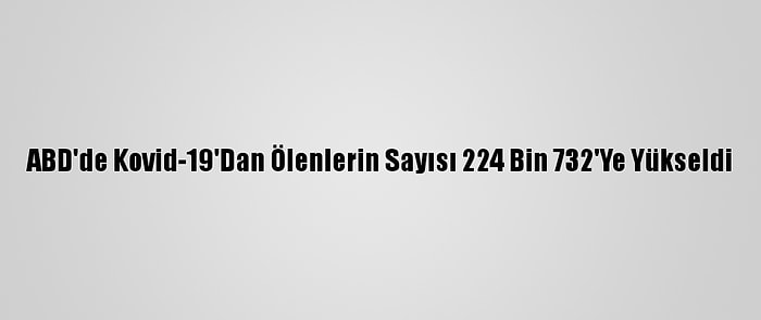 ABD'de Kovid-19'Dan Ölenlerin Sayısı 224 Bin 732'Ye Yükseldi