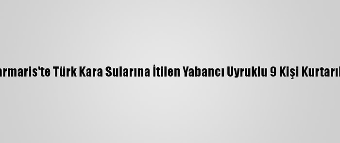 Marmaris'te Türk Kara Sularına İtilen Yabancı Uyruklu 9 Kişi Kurtarıldı