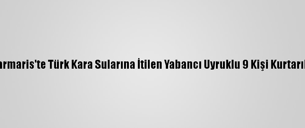 Marmaris'te Türk Kara Sularına İtilen Yabancı Uyruklu 9 Kişi Kurtarıldı