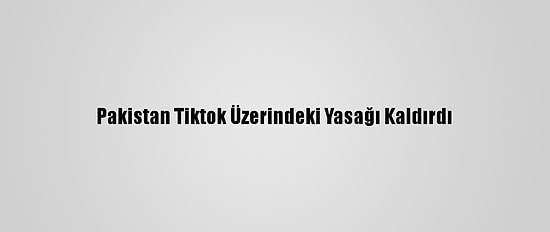 Pakistan Tiktok Üzerindeki Yasağı Kaldırdı