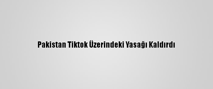 Pakistan Tiktok Üzerindeki Yasağı Kaldırdı