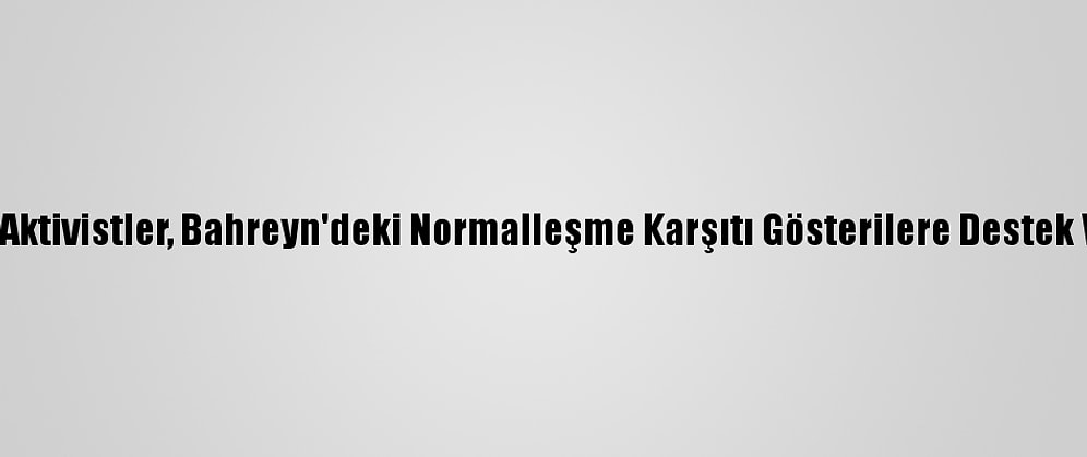 Arap Aktivistler, Bahreyn'deki Normalleşme Karşıtı Gösterilere Destek Verdi