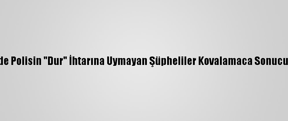 Eskişehir'de Polisin "Dur" İhtarına Uymayan Şüpheliler Kovalamaca Sonucu Yakalandı