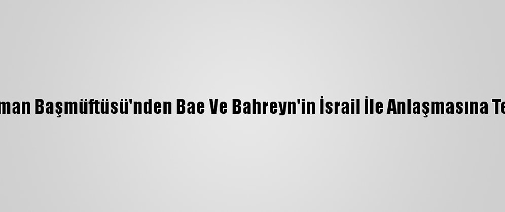 Umman Başmüftüsü'nden Bae Ve Bahreyn'in İsrail İle Anlaşmasına Tepki