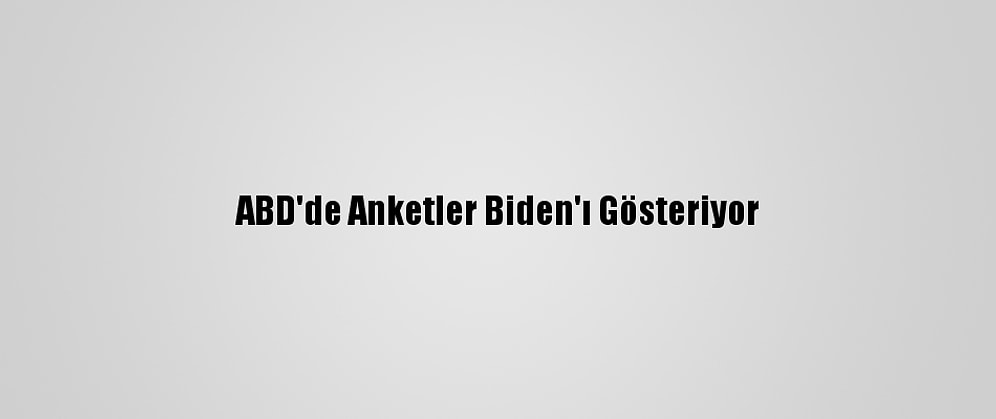 ABD'de Anketler Biden'ı Gösteriyor