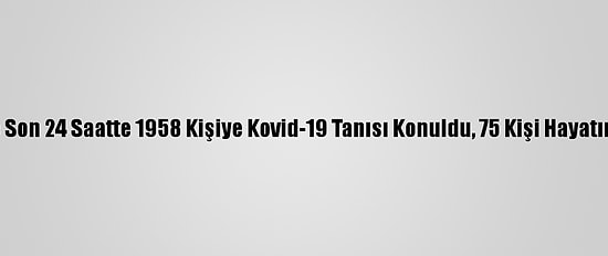 Türkiye'de Son 24 Saatte 1958 Kişiye Kovid-19 Tanısı Konuldu, 75 Kişi Hayatını Kaybetti