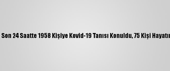 Türkiye'de Son 24 Saatte 1958 Kişiye Kovid-19 Tanısı Konuldu, 75 Kişi Hayatını Kaybetti