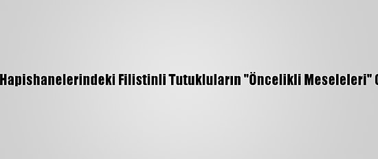 Hamas Lideri, İsrail Hapishanelerindeki Filistinli Tutukluların "Öncelikli Meseleleri" Olduğunu Vurguladı