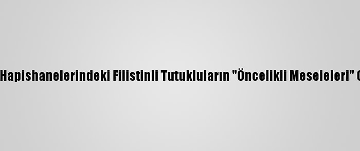 Hamas Lideri, İsrail Hapishanelerindeki Filistinli Tutukluların "Öncelikli Meseleleri" Olduğunu Vurguladı