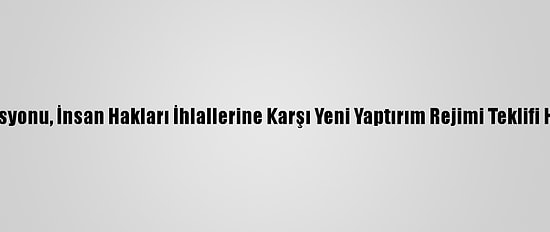 AB Komisyonu, İnsan Hakları İhlallerine Karşı Yeni Yaptırım Rejimi Teklifi Hazırladı